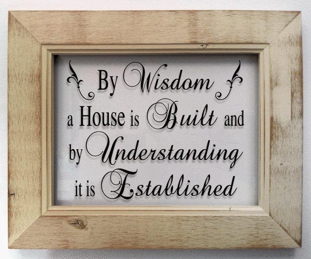 "By wisdom a house is built..."